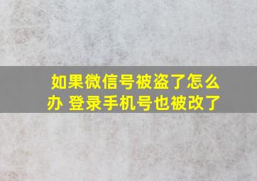 如果微信号被盗了怎么办 登录手机号也被改了